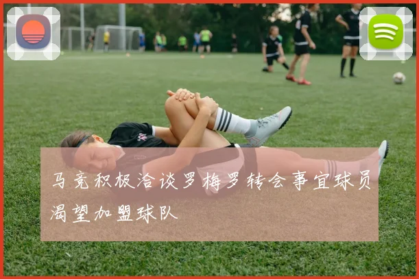 马竞积极洽谈罗梅罗转会事宜球员渴望加盟球队