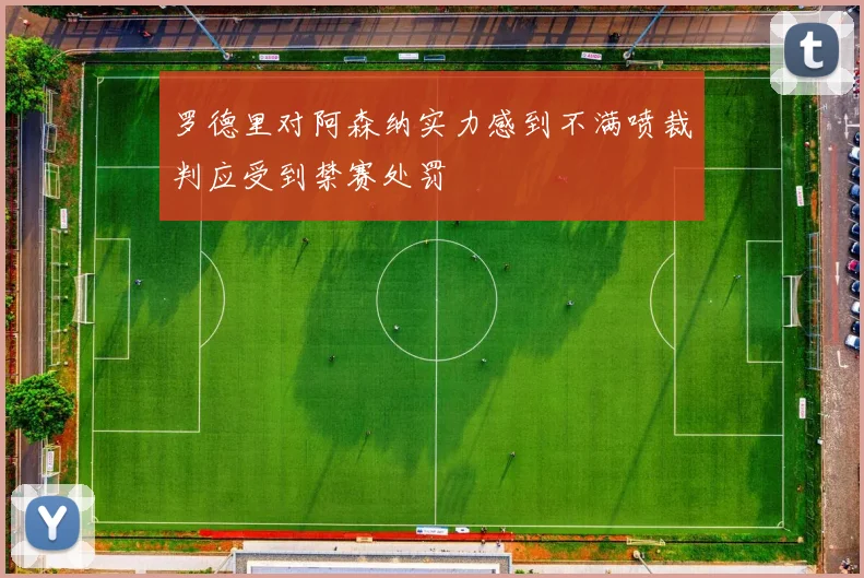 罗德里对阿森纳实力感到不满喷裁判应受到禁赛处罚